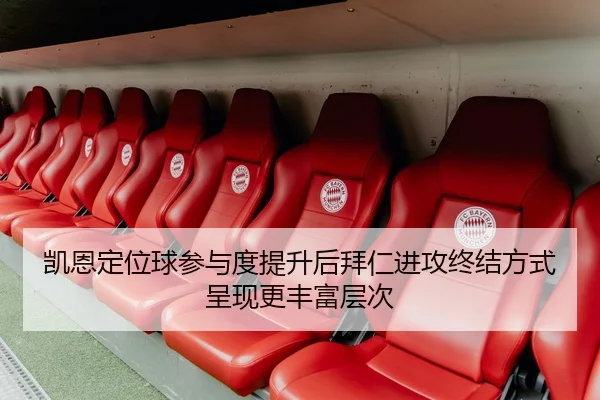凯恩定位球参与度提升后拜仁进攻终结方式呈现更丰富层次